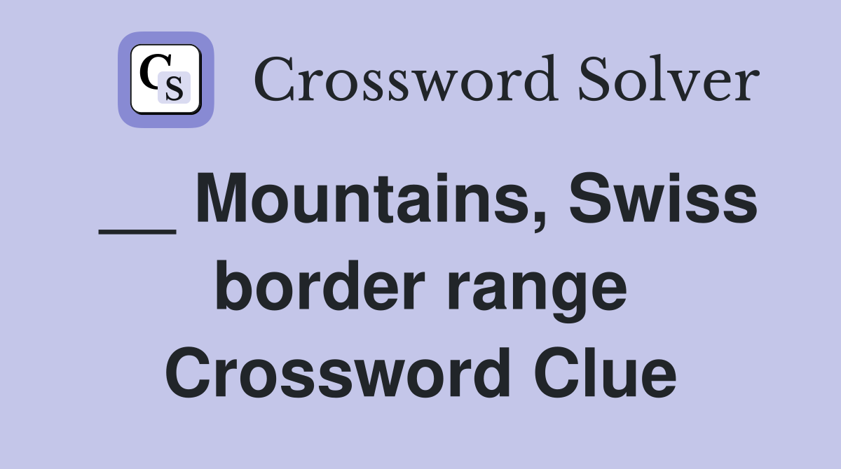 __ Mountains, Swiss border range Crossword Clue Answers Crossword